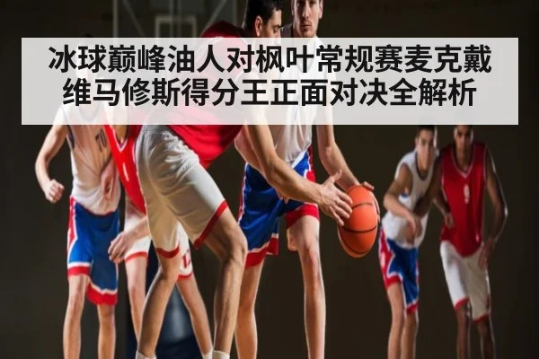 冰球巅峰油人对枫叶常规赛麦克戴维马修斯得分王正面对决全解析 | HAHA SPORTS